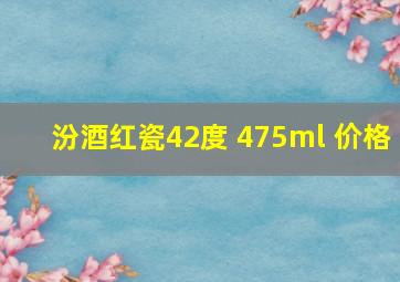 汾酒红瓷42度 475ml 价格